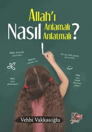 Allah’ı Nasıl Anlamalı Nasıl Anlatmalı?