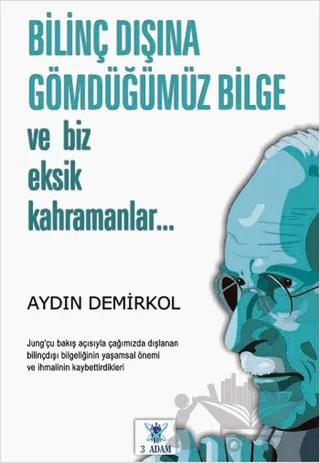 Bilinç Dışına Gömdüğümüz Bilge – Aydın Demirkol – 3 Adam Yayınları kitap kapağı