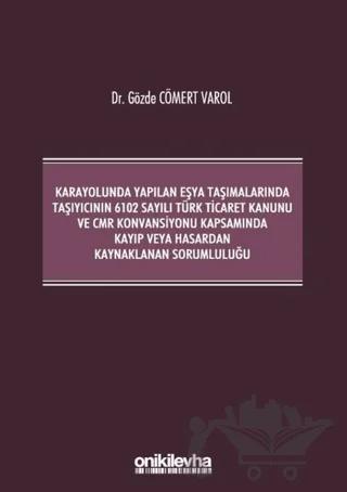 Karayolunda Yapılan Eşya Taşımalarında Taşıyıcının 6102 Sayılı Türk Ticaret Kanunu ve CMR Konvansiyonu Kapsamında Kayıp veya Hasardan Kaynaklanan Sorumluluğu – Gözde Cömert Varol – On İki Levha Yayınları kitap kapağı
