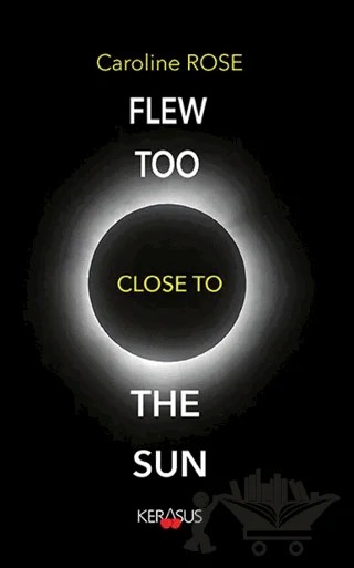 Flew Too Close To The Sun – Caroline Rose – Kerasus Yayınları kitap kapağı