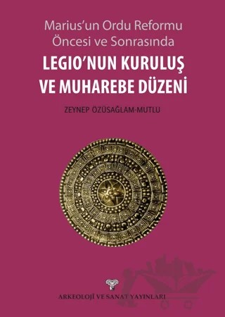 Legio'nun Kuruluş ve Muharebe Düzeni – Zeynep Özüsağlam Mutlu – Arkeoloji ve Sanat Yayınları kitap kapağı