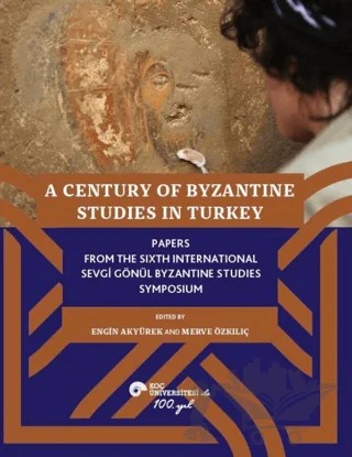 A Century of Byzantine Studies in Turkey – Kolektif – Koç Üniversitesi Yayınları kitap kapağı