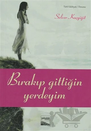 Bırakıp Gittiğin Yerdeyim – Selver Koçyiğit – Yolculuk Yayınevi kitap kapağı