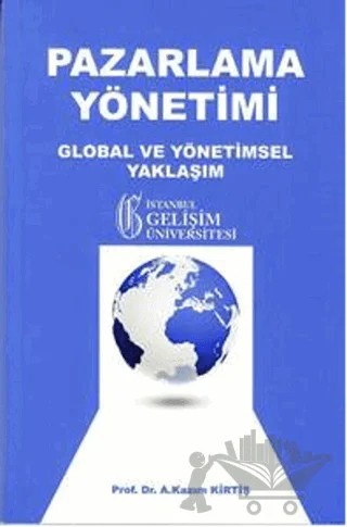 Pazarlama Yöntemi Global ve Yönetimsel Yaklaşım – A. Kazım Kirtiş – İstanbul Gelişim Üniversitesi Yayınları kitap kapağı