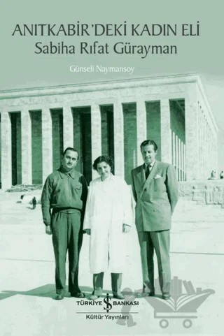 Anıtkabir'deki Kadın Eli - Sabiha Rıfat Gürayman – Günseli Naymansoy – İş Bankası Kültür Yayınları kitap kapağı