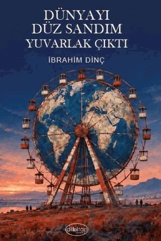 Dünyayı Düz Sandım Yuvarlak Çıktı – İbrahim Dinç – Dilkitap Yayınları kitap kapağı