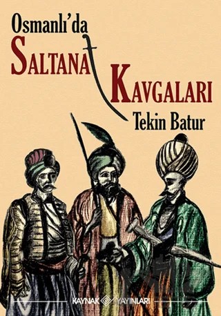 Osmanlı’da Saltanat Kavgaları – Tekin Batur – Kaynak Yayınları kitap kapağı