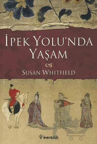 İpek Yolu’nda Yaşam – Susan Whitfield – İnkılap Kitabevi kitap kapağı