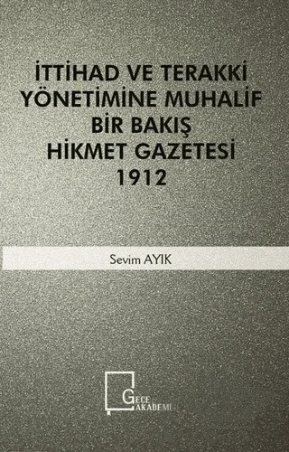 İttihad ve Terakki Yönetimine Muhalif Bir Bakış Hikmet Gazetesi 1912 – Sevim Ayık – Gece Akademi kitap kapağı