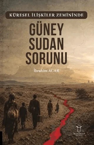 Küresel İlişkiler Zemininde Güney Sudan Sorunu – İbrahim Acar – Akademisyen Kitabevi kitap kapağı