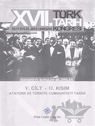 17. Türk Tarih Kongresi 5. Cilt 2. Kısım - Atatürk ve Türkiye Cumhuriyeti Tarihi