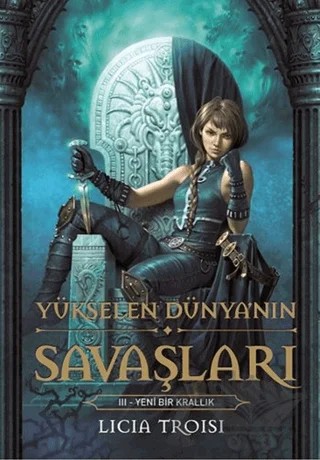 Yükselen Dünya’nın Savaşları 3 - Yeni Bir Krallık – Licia Troisi – Doğan Egmont Yayıncılık kitap kapağı