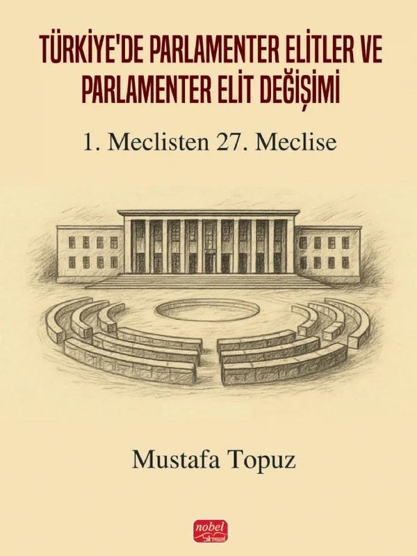 TÜRKİYE’DE PARLAMENTER ELİTLER VE PARLAMENTER ELİT DEĞİŞİMİ - 1. Meclisten 27. Meclise