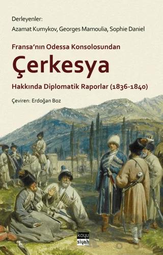 Çerkesya Hakkında Diplomatik Raporlar (1836-1840) – Azamat Kumykov, Georges Mamoulia, Sophie Daniel – Koyu Siyah Kitap kitap kapağı