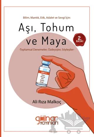 Bilim, Mantık, Etik, Adalet ve Sevgi İçin: Aşı, Tohum ve Maya – Ali Rıza Malkoç – Gülnar Yayınları kitap kapağı