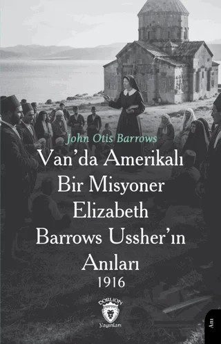 Van’da Amerikalı Bir Misyoner Elizabeth Barrows Ussher’ın Anıları 1916 – John Otis Barrows – Dorlion Yayınları kitap kapağı