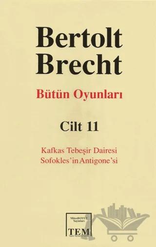 Bertolt Brecht Bütün Oyunları Cilt: 11 Kafkas Tebeşir Dairesi / Sofokles’in Antigone’si