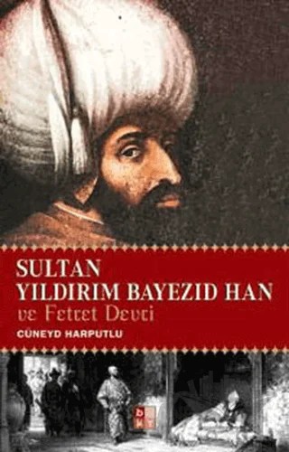 Sultan Yıldırım Bayezid Han ve Fetret Devri – Cüneyd Harputlu – Babıali Kültür Yayıncılığı kitap kapağı
