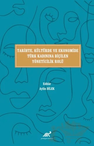Tari̇hte, Kültürde ve Ekonomi̇de Türk Kadınına Bi̇çi̇len Yöneti̇ci̇li̇k Rolü – Aylin Dilek – Paradigma Akademi Yayınları kitap kapağı