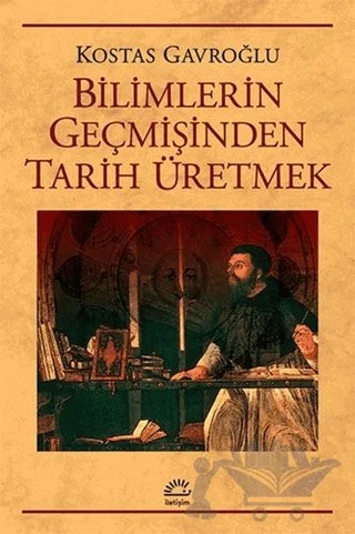 Bilimlerin Geçmişinden Tarih Üretmek – Kostas Gavroğlu – İletişim Yayınevi kitap kapağı