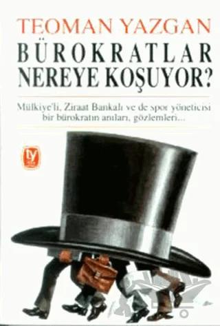 Bürokratlar Nereye Koşuyor? Mülkiye’li, Ziraat Bankalı ve de Spor Yöneticisi Bir Bürokratın Anıları, Gözlemleri... – Teoman Yazgan – Tekin Yayınevi kitap kapağı