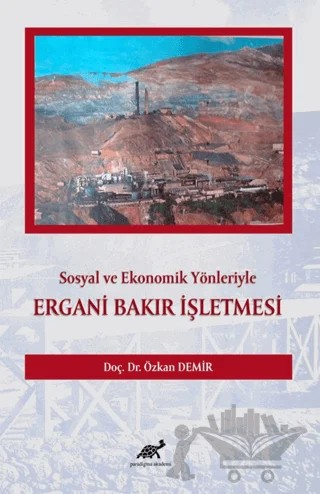 Sosyal ve Ekonomik Yönleriyle Ergani Bakır İşletmesi – Özkan Demir – Paradigma Akademi Yayınları kitap kapağı
