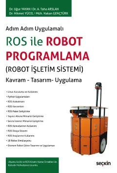 Adım Adım UygulamalıROS ile Robot Programlama (Robot İşletim Sistemi) Kavram – Tasarım– Uygulama – Uğur Yayan, A. Taha Arslan, Hikmet Yücel, Hakan Gençtürk – Seçkin Yayıncılık kitap kapağı