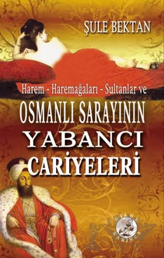 Harem - Haremağaları - Sultanlar ve Osmanlı Sarayının Yabancı Cariyeleri – Şule Bektan – Bilge Karınca Yayınları kitap kapağı