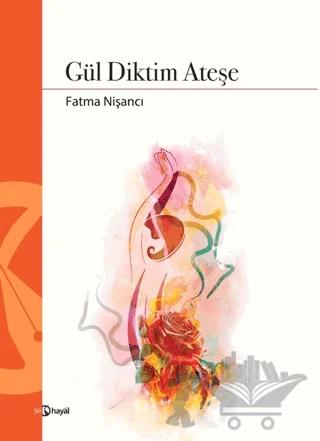 Gül Diktim Ateşe – Fatma Nişancı – Hayal Yayınları kitap kapağı