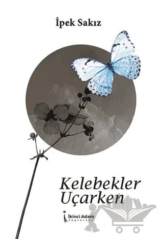 Kelebekler Uçarken – İpek Sakız – İkinci Adam Yayınları kitap kapağı