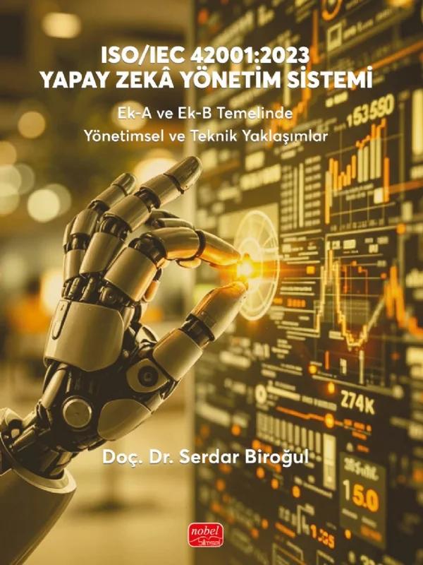 ISO/IEC 42001:2023 YAPAY ZEKÂ YÖNETİM SİSTEMİ Ek-A ve Ek-B Temelinde Yönetimsel ve Teknik Yaklaşımlar