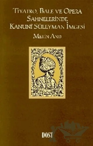 Tiyatro, Bale ve Opera Sahnelerinde Kanuni Süleyman İmgesi – Metin And – Dost Kitabevi Yayınları kitap kapağı