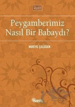 Peygamberimiz Nasıl Bir Babaydı? – Nuriye Çeleğen – Nesil Yayınları kitap kapağı