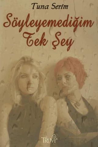 Söyleyemediğim Tek Şey – Tuna Serim – Truva Yayınları kitap kapağı