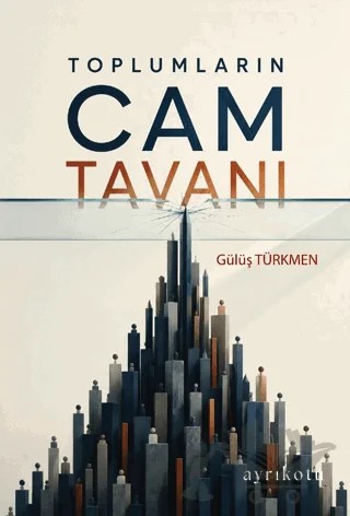 Toplumların Cam Tavanı – Gülüş Türkmen – Ayrıkotu Yayınları kitap kapağı