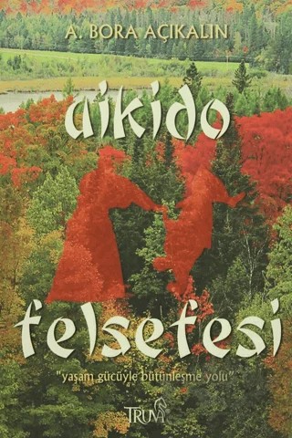 Aikido Felsefesi – A. Bora Açıkalın – Truva Yayınları kitap kapağı