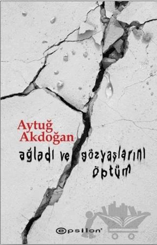 Ağladı ve Gözyaşlarını Öptüm