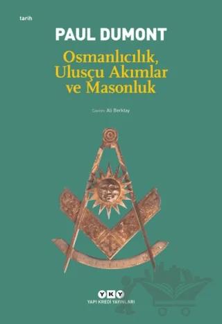 Osmanlıcılık, Ulusçu Akımlar ve Masonluk Osmanlı İmparatorluğu’nda Tanzimat’tan Mütareke’ye Fransız Obediyansına Bağlı Mason Locaları