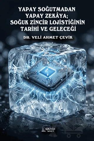 Yapay Soğutmadan Yapay Zekaya; Soğuk Zincir Lojistiğinin Tarihi ve Geleceği