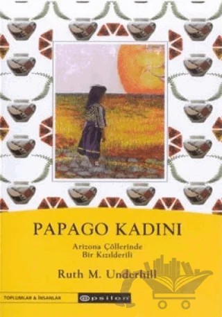 Papago Kadını Arizona Çöllerinde Bir Kızılderili – Ruth M. Underhill – Epsilon Yayınevi kitap kapağı