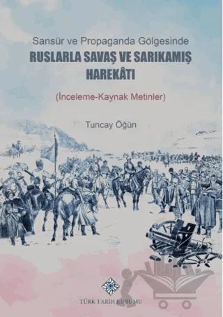 Sansür ve Propaganda Gölgesinde Ruslarla Savaş ve Sarıkamış Harekâtı (İnceleme-Kaynak Metlinler)