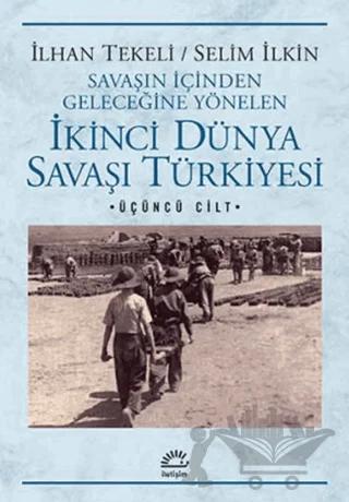 Savaşın İçinden Geleceğine Yönelen İkinci Dünya Savaşı Türkiyesi 3. Cilt