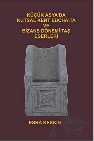 Küçük Asya'da Kutsal Kent Euchaita ve Bizans Dönemi Taş Eserleri