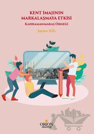 Kent İmajının Markalaşmaya Etkisi - Kahramanmaraş Örneği