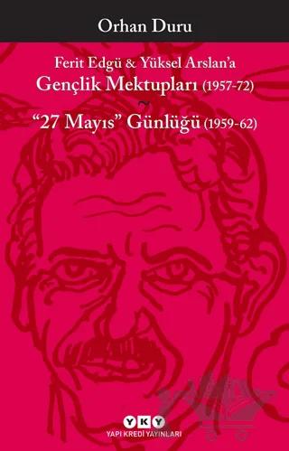 Ferit Edgü ve Yüksel Arslan’a - Gençlik Mektupları (1957-72) / 27 Mayıs Günlüğü (1959-62)