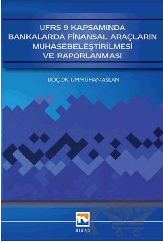 UFRS 9 Kapsamında Bankalarda Finansal Araçların Muhasebeleştirilmesi ve Raporlanması