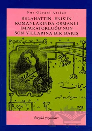 Selahattin Enis’in Romanlarında Osmanlı İmparatorluğu’nun Son Yıllarına Bir Bakış – Nur Gürani Arslan – Dergah Yayınları kitap kapağı