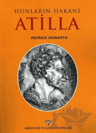Hunların Hakanı Atilla – Patrick Howarth – Arkeoloji ve Sanat Yayınları kitap kapağı