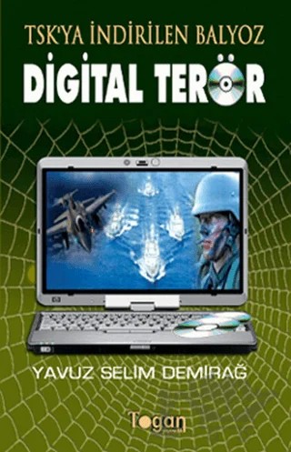 Digital Terör -TSK’ya İndirilen Balyoz – Yavuz Selim Demirağ – Togan Yayıncılık kitap kapağı