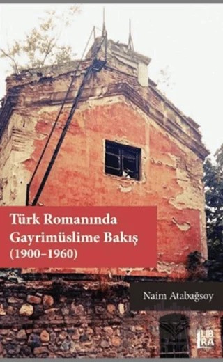 Türk Romanında Gayrimüslime Bakış (1900-1960) – Naim Atabağsoy – Libra Yayınları kitap kapağı